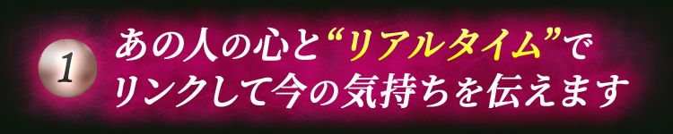 あの人の心と“リアルタイム”でリンクして今の気持ちを伝えます