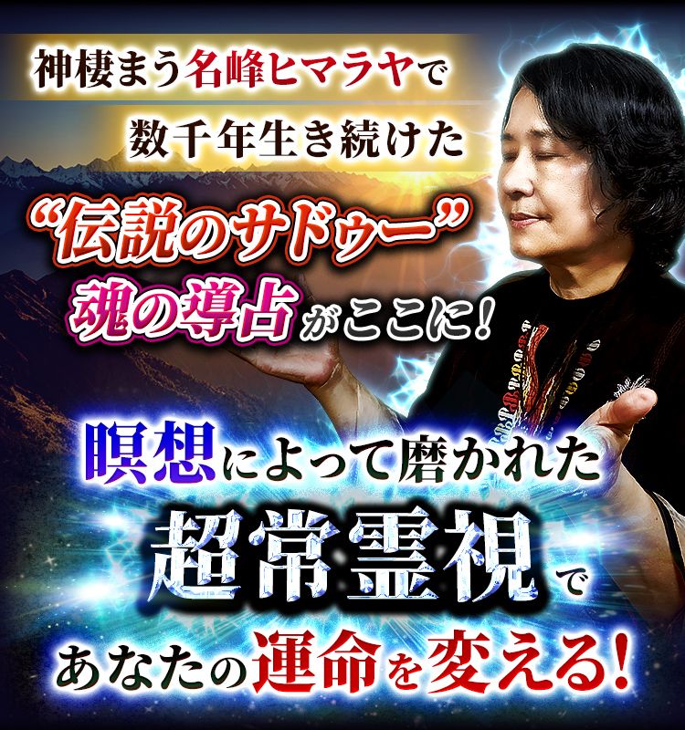 神棲まう名峰ヒマラヤで数千年生き続けた“伝説のサドゥー”魂の導占がここに！ 瞑想によって磨かれた超常霊視であなたの運命を変える！