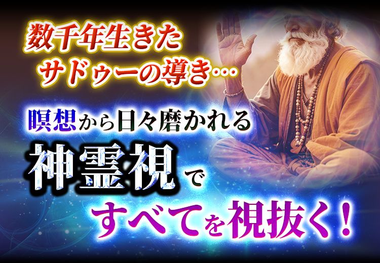 数千年生きたサドゥーの導き…瞑想から日々磨かれる神霊視で、すべてを視抜く！