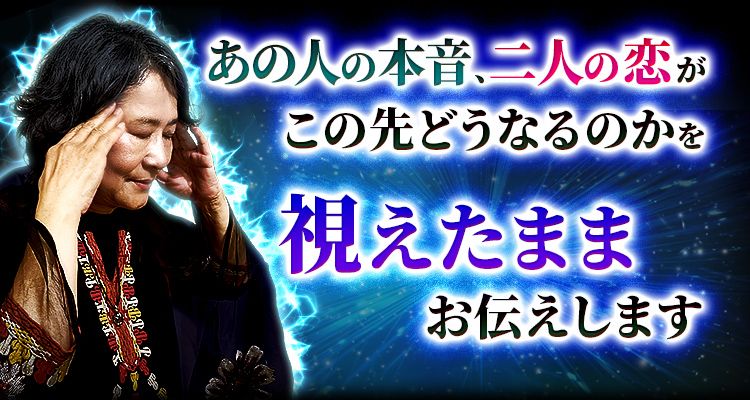 あの人の本音、二人の恋がこの先どうなるのかを視えたままお伝えします